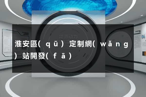 淮安區(qū)定制網(wǎng)站開發(fā)