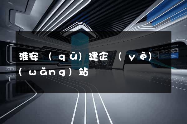 淮安區(qū)建企業(yè)網(wǎng)站