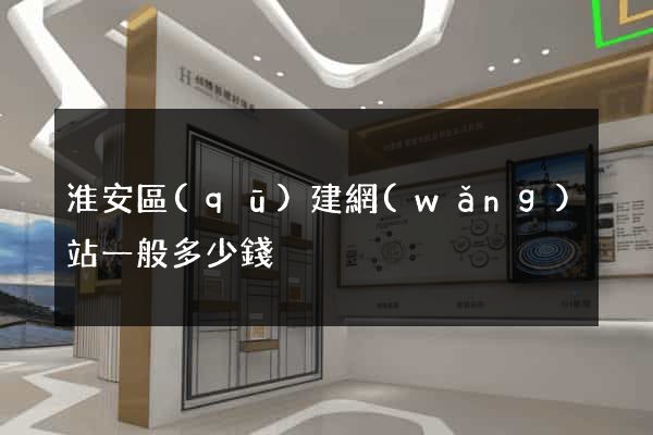 淮安區(qū)建網(wǎng)站一般多少錢