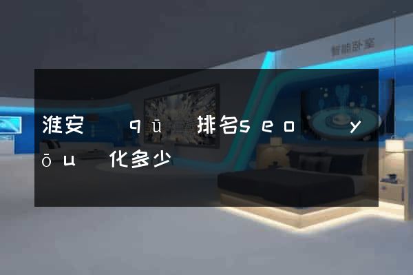 淮安區(qū)排名seo優(yōu)化多少錢