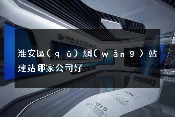 淮安區(qū)網(wǎng)站建站哪家公司好