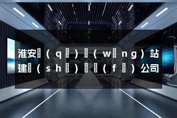 淮安區(qū)網(wǎng)站建設(shè)開發(fā)公司