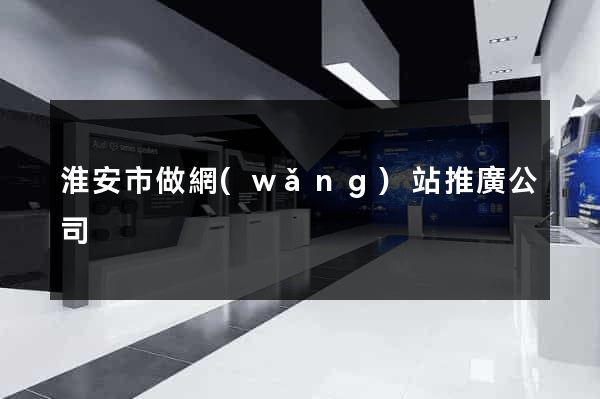 淮安市做網(wǎng)站推廣公司
