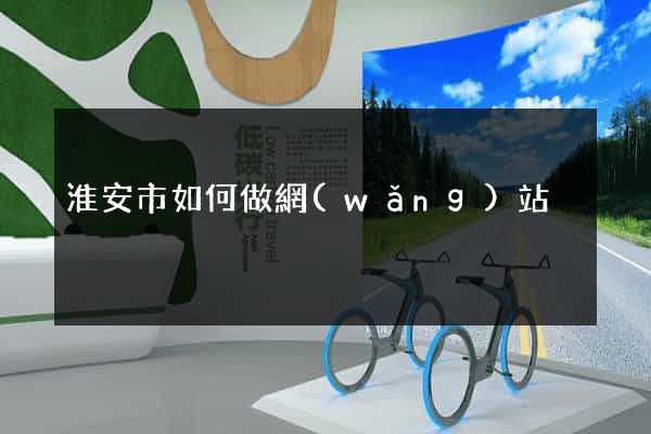 淮安市如何做網(wǎng)站