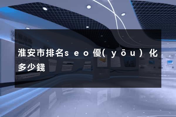 淮安市排名seo優(yōu)化多少錢