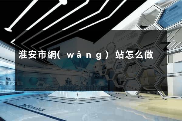 淮安市網(wǎng)站怎么做