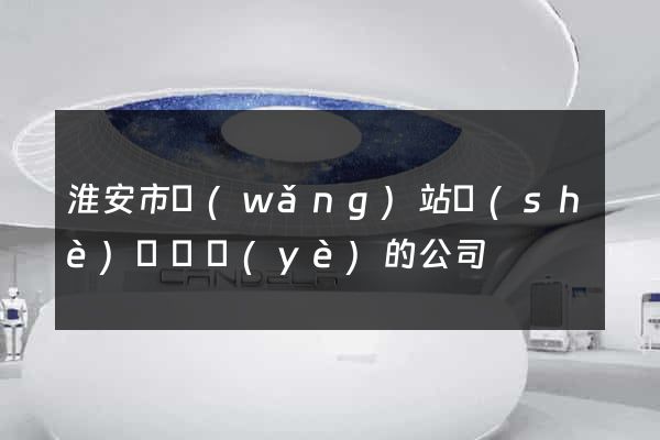 淮安市網(wǎng)站設(shè)計專業(yè)的公司