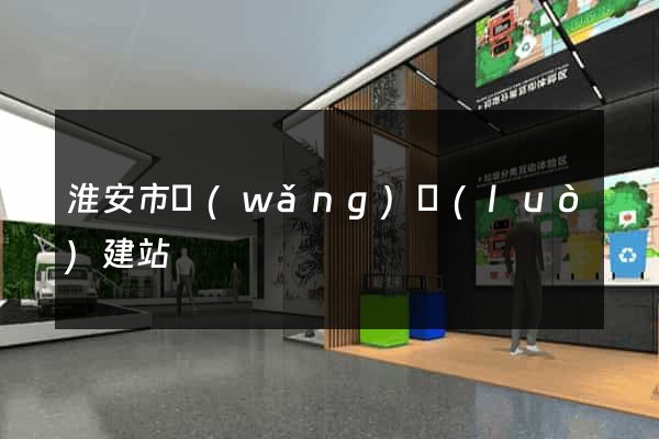 淮安市網(wǎng)絡(luò)建站