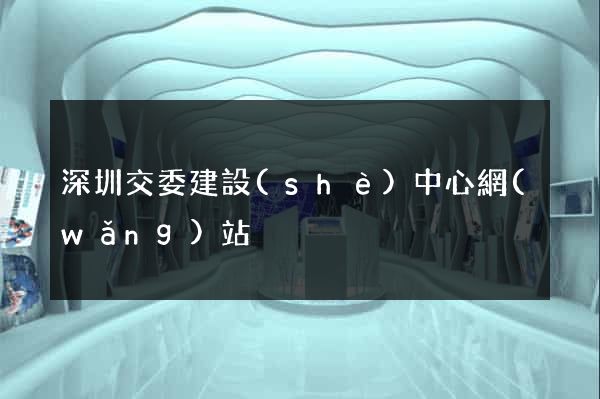 深圳交委建設(shè)中心網(wǎng)站