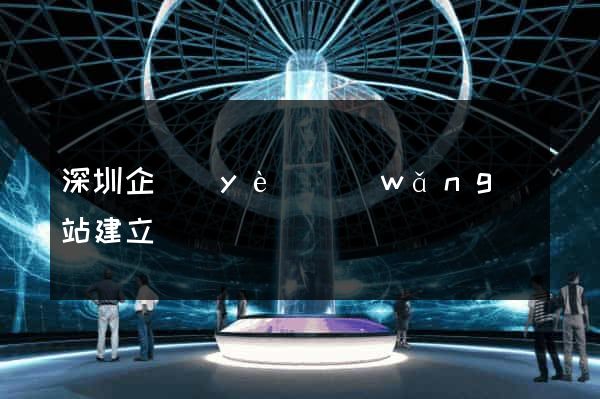 深圳企業(yè)網(wǎng)站建立