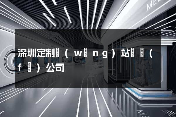 深圳定制網(wǎng)站開發(fā)公司