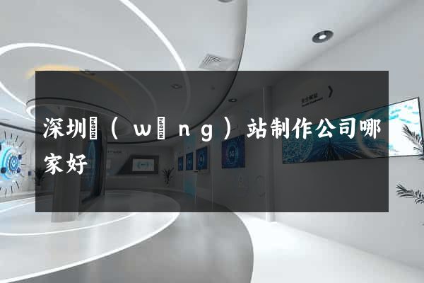 深圳網(wǎng)站制作公司哪家好
