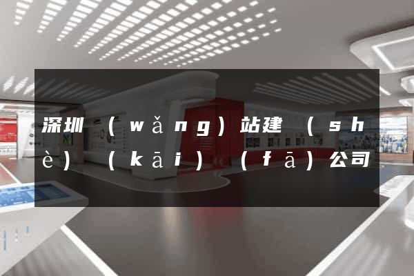 深圳網(wǎng)站建設(shè)開(kāi)發(fā)公司
