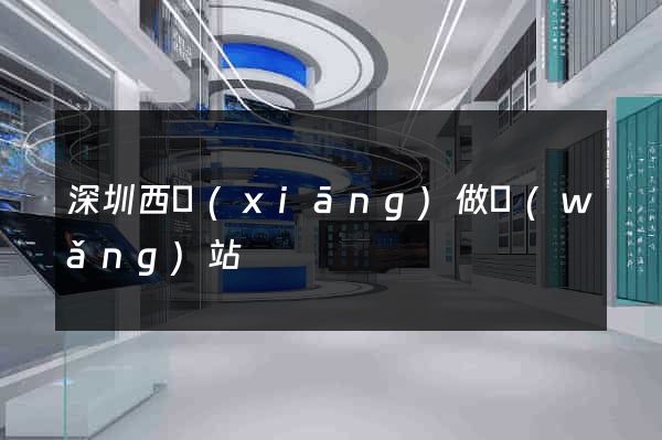 深圳西鄉(xiāng)做網(wǎng)站