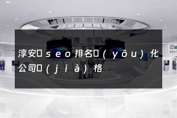 淳安縣seo排名優(yōu)化公司價(jià)格
