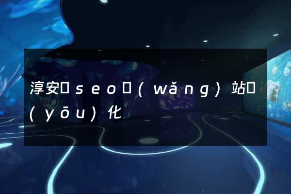 淳安縣seo網(wǎng)站優(yōu)化