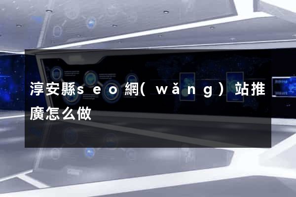 淳安縣seo網(wǎng)站推廣怎么做