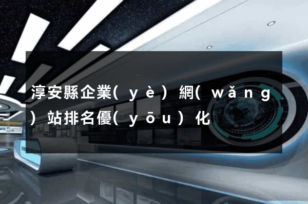 淳安縣企業(yè)網(wǎng)站排名優(yōu)化