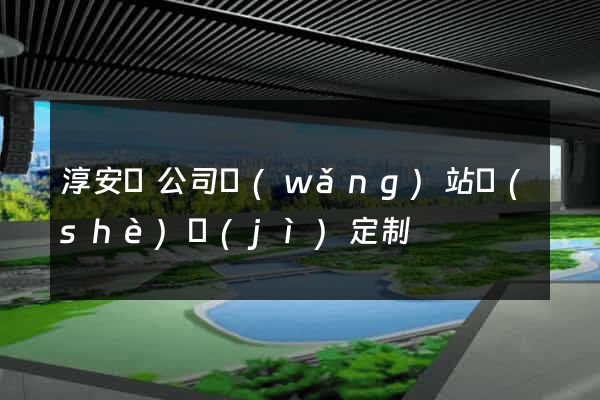 淳安縣公司網(wǎng)站設(shè)計(jì)定制