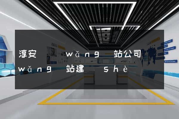 淳安縣網(wǎng)站公司網(wǎng)站建設(shè)