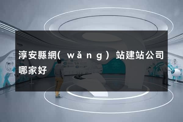 淳安縣網(wǎng)站建站公司哪家好