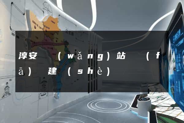淳安縣網(wǎng)站開發(fā)與建設(shè)
