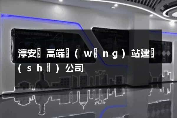 淳安縣高端網(wǎng)站建設(shè)公司
