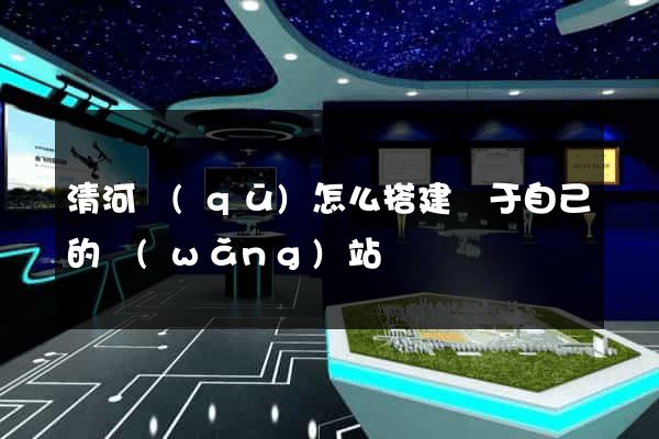 清河區(qū)怎么搭建屬于自己的網(wǎng)站