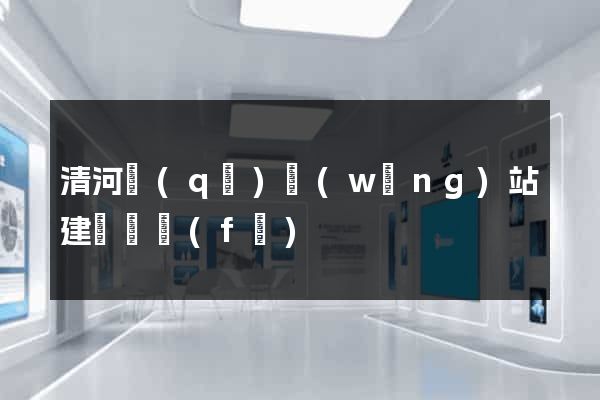 清河區(qū)網(wǎng)站建設開發(fā)