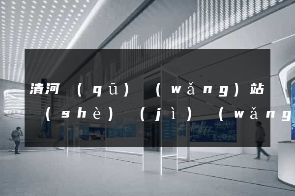 清河區(qū)網(wǎng)站設(shè)計(jì)網(wǎng)站建設(shè)