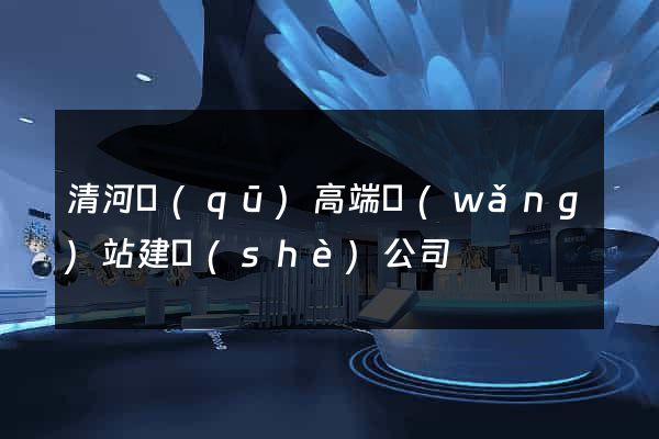 清河區(qū)高端網(wǎng)站建設(shè)公司