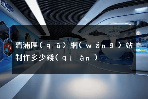 清浦區(qū)網(wǎng)站制作多少錢(qián)