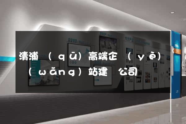 清浦區(qū)高端企業(yè)網(wǎng)站建設公司