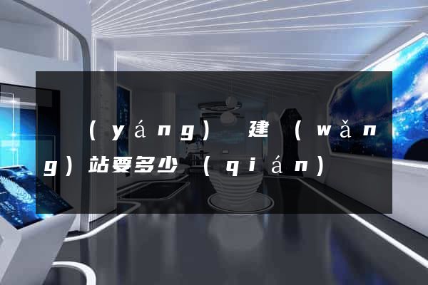 渦陽(yáng)縣建網(wǎng)站要多少錢(qián)