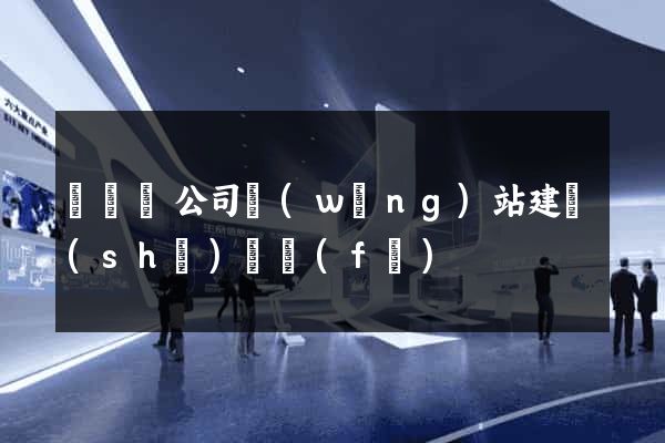 渦陽縣公司網(wǎng)站建設(shè)開發(fā)