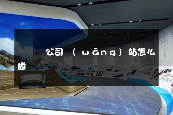 渦陽縣公司網(wǎng)站怎么做