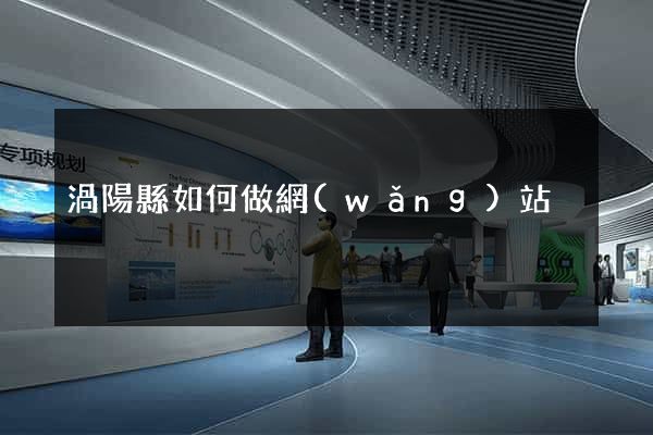 渦陽縣如何做網(wǎng)站