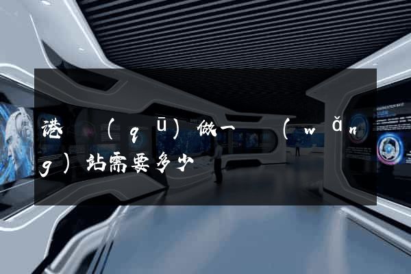 港閘區(qū)做一個網(wǎng)站需要多少錢
