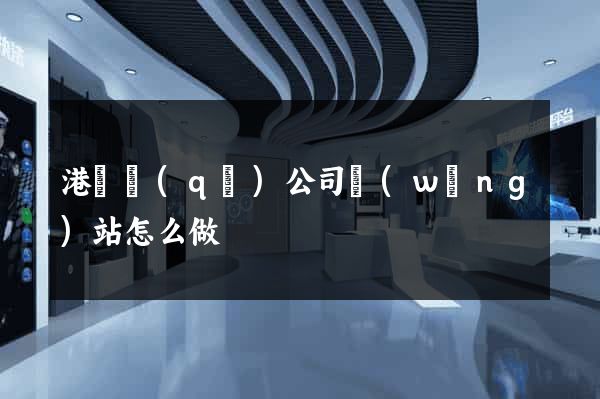 港閘區(qū)公司網(wǎng)站怎么做