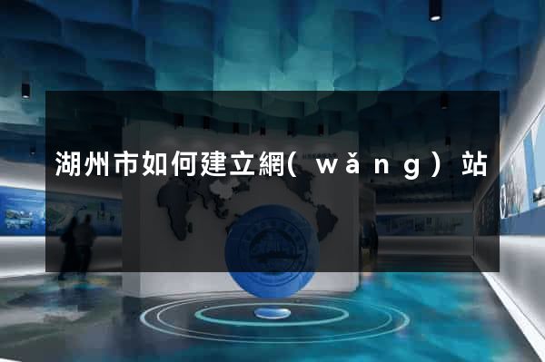 湖州市如何建立網(wǎng)站