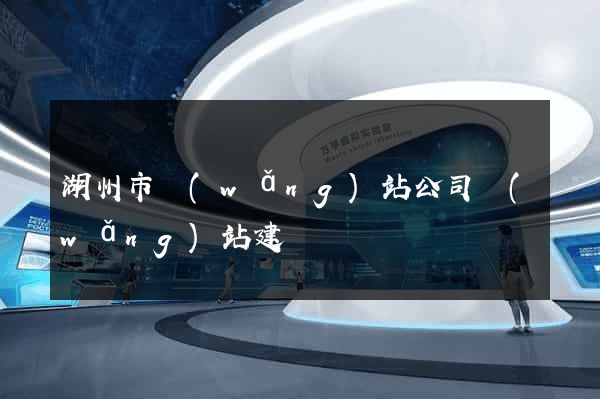 湖州市網(wǎng)站公司網(wǎng)站建設