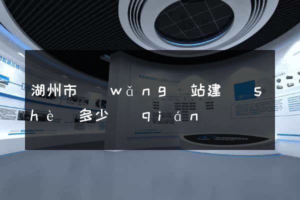 湖州市網(wǎng)站建設(shè)多少錢(qián)
