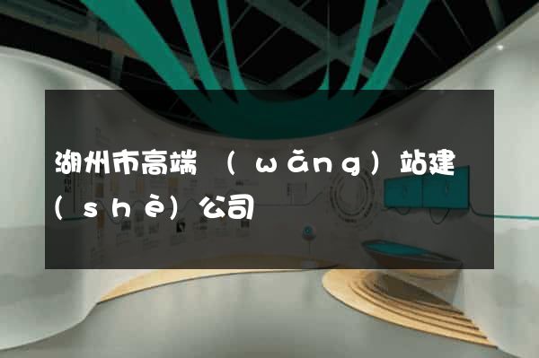 湖州市高端網(wǎng)站建設(shè)公司