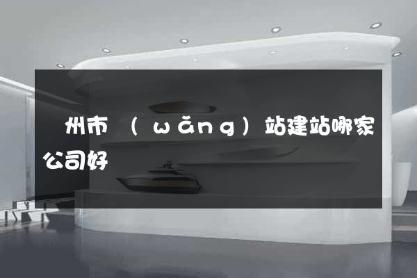 溫州市網(wǎng)站建站哪家公司好