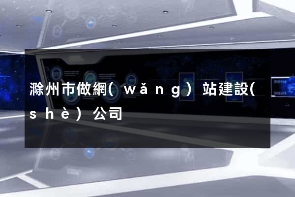 滁州市做網(wǎng)站建設(shè)公司