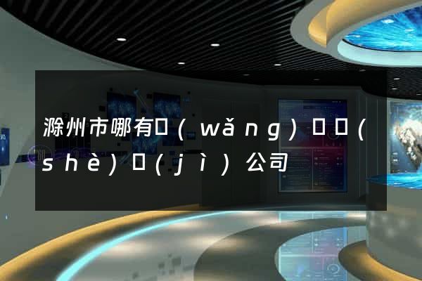 滁州市哪有網(wǎng)頁設(shè)計(jì)公司