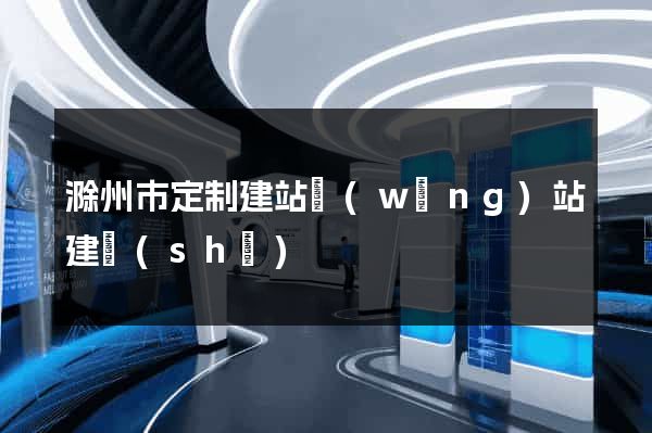 滁州市定制建站網(wǎng)站建設(shè)