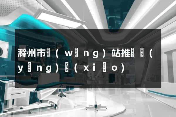 滁州市網(wǎng)站推廣營(yíng)銷(xiāo)