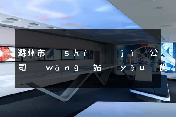 滁州市設(shè)計(jì)公司網(wǎng)站優(yōu)化