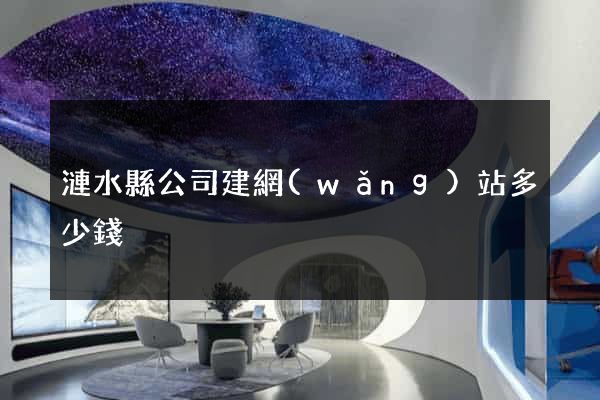 漣水縣公司建網(wǎng)站多少錢